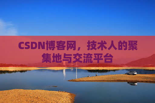 CSDN博客网，技术人的聚集地与交流平台
